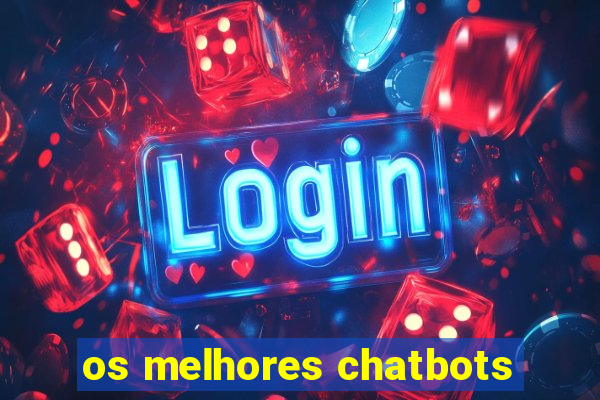 os melhores chatbots