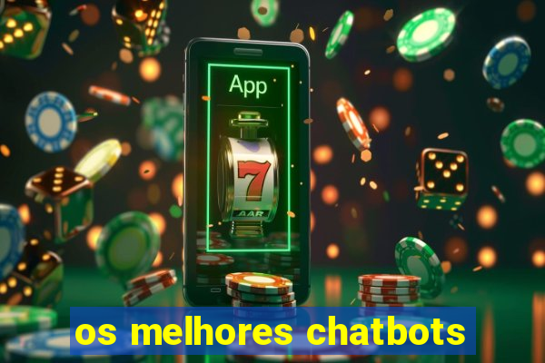 os melhores chatbots