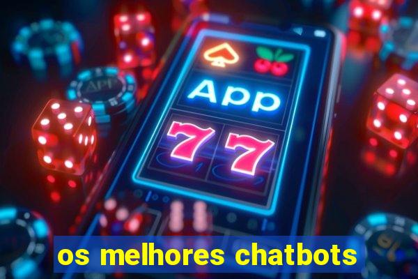 os melhores chatbots