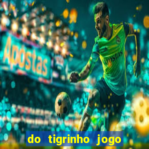 do tigrinho jogo do tigrinho