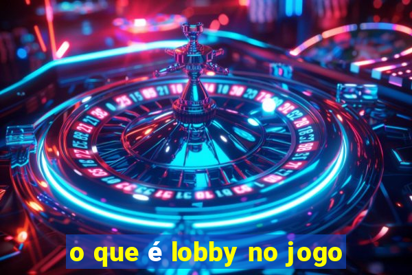 o que é lobby no jogo