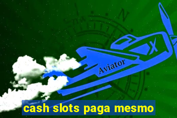 cash slots paga mesmo