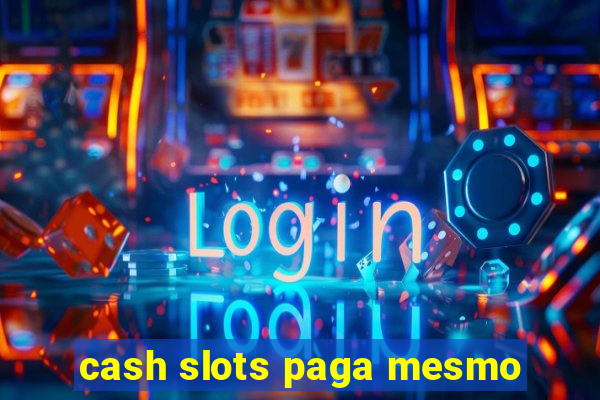 cash slots paga mesmo