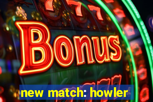 new match: howler