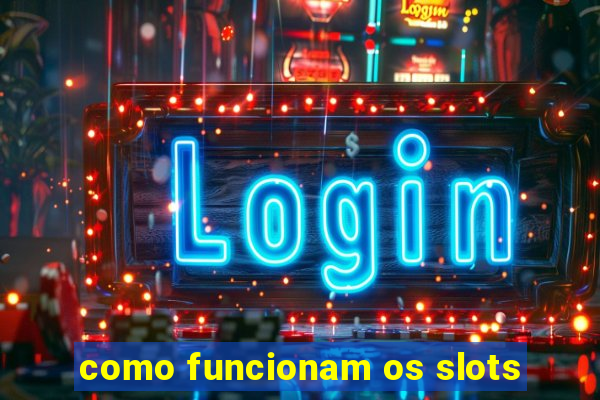 como funcionam os slots