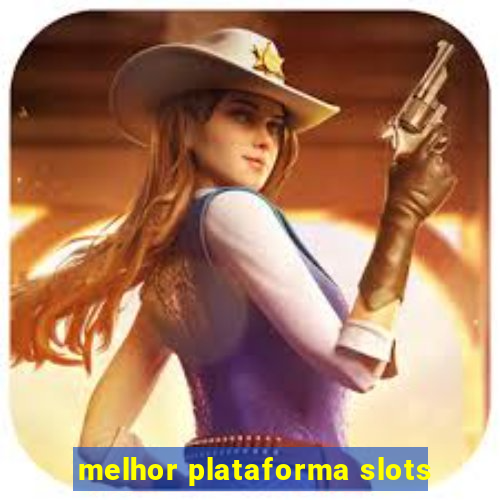 melhor plataforma slots