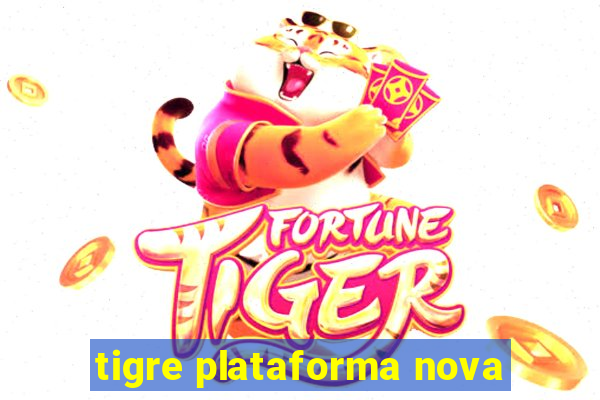 tigre plataforma nova