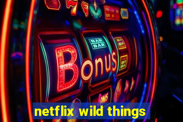 netflix wild things