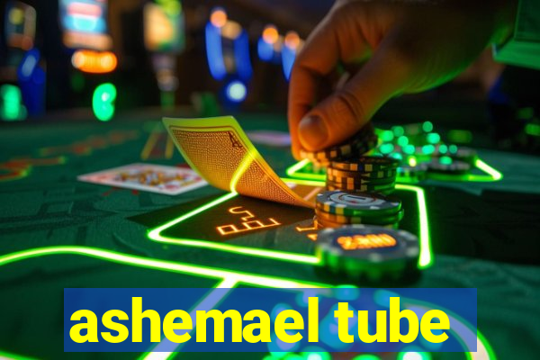 ashemael tube