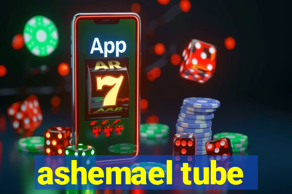 ashemael tube