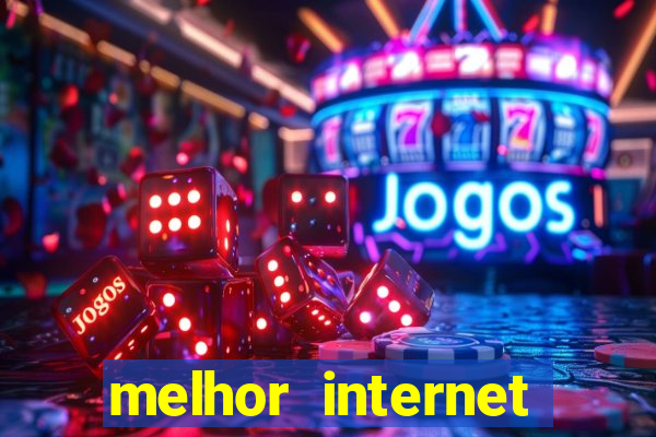 melhor internet para jogar