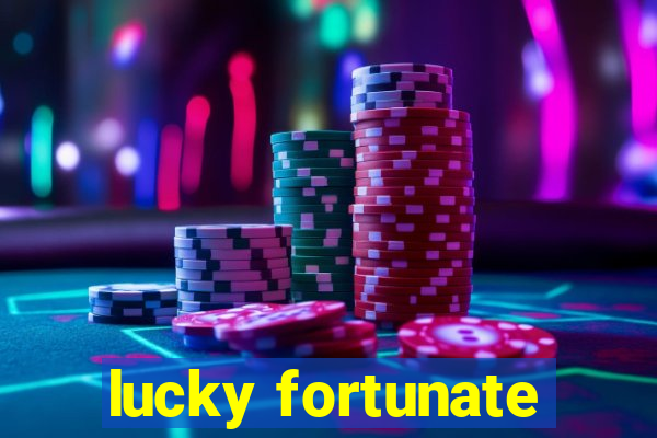 lucky fortunate