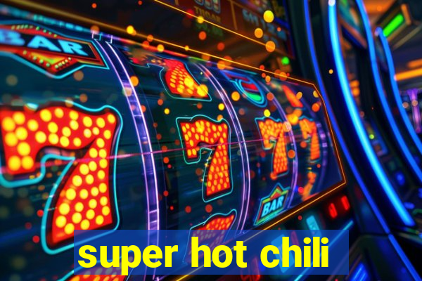 super hot chili