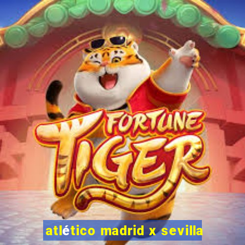 atlético madrid x sevilla