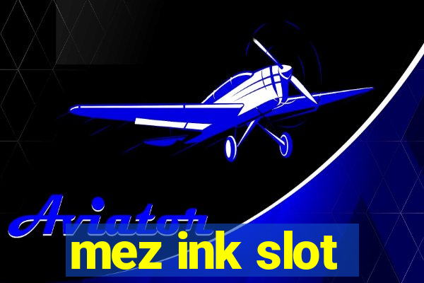 mez ink slot