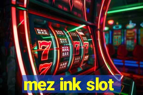 mez ink slot