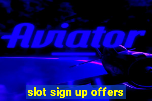 slot sign up offers