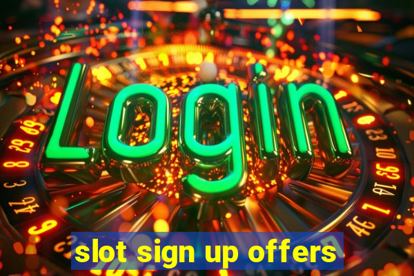 slot sign up offers