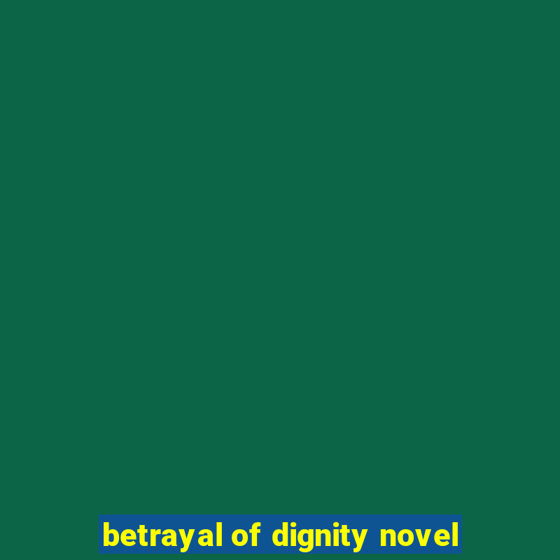 betrayal of dignity novel