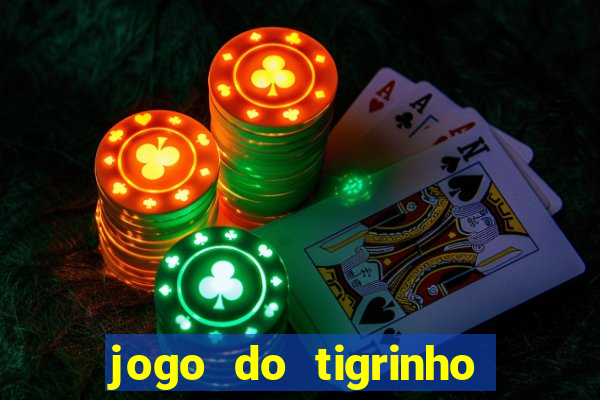 jogo do tigrinho sem valor minimo