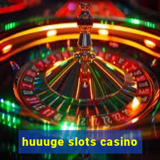 huuuge slots casino