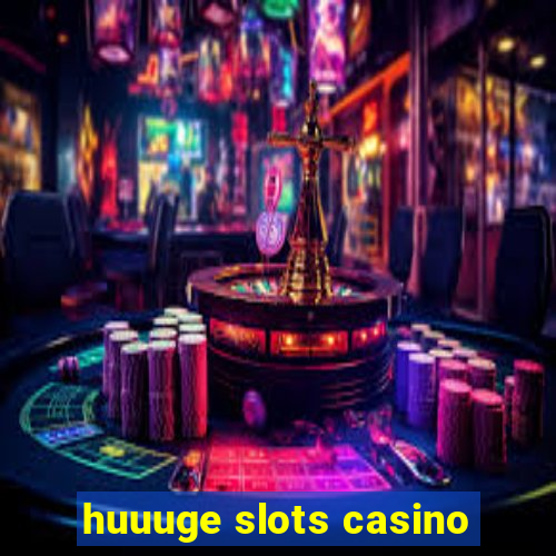 huuuge slots casino