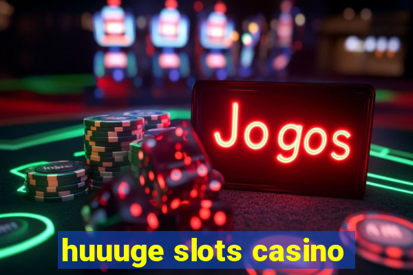 huuuge slots casino