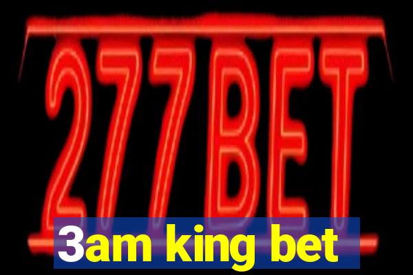 3am king bet