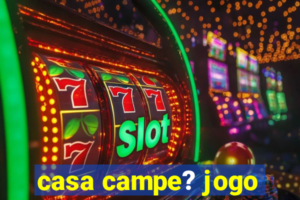 casa campe? jogo