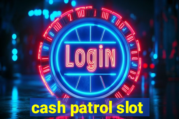 cash patrol slot