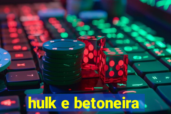 hulk e betoneira