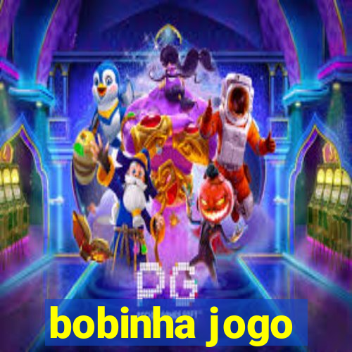 bobinha jogo