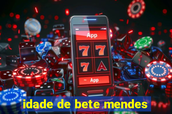 idade de bete mendes