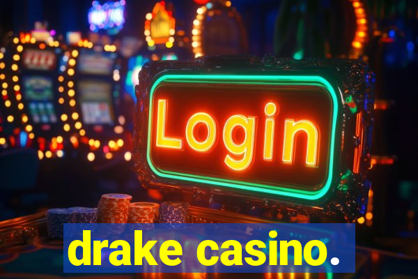 drake casino.