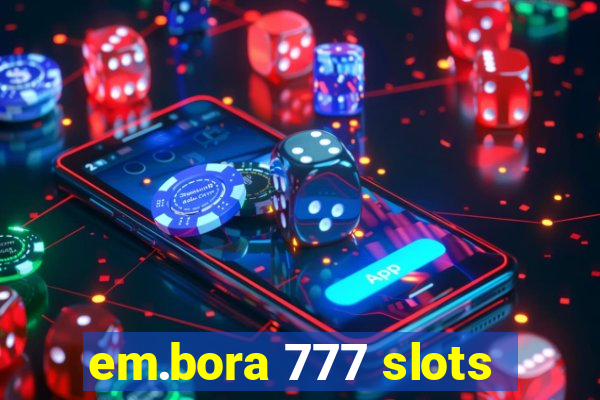 em.bora 777 slots