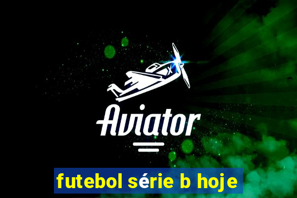 futebol série b hoje