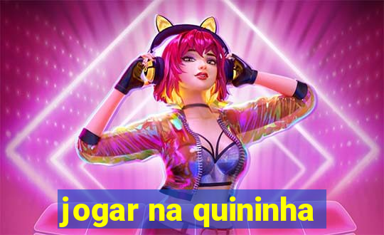 jogar na quininha