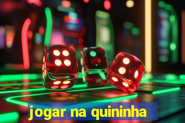 jogar na quininha