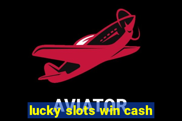 lucky slots win cash