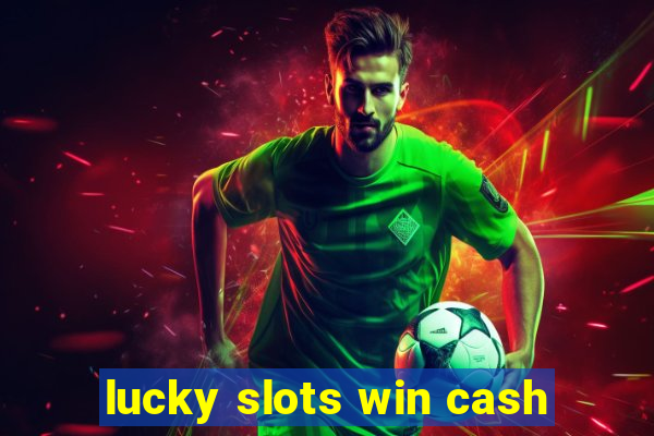 lucky slots win cash