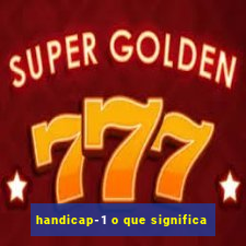 handicap-1 o que significa