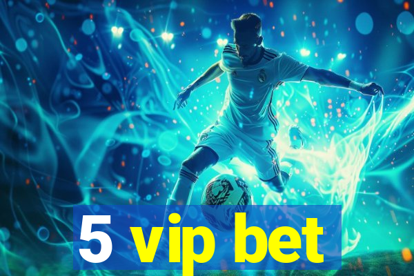 5 vip bet