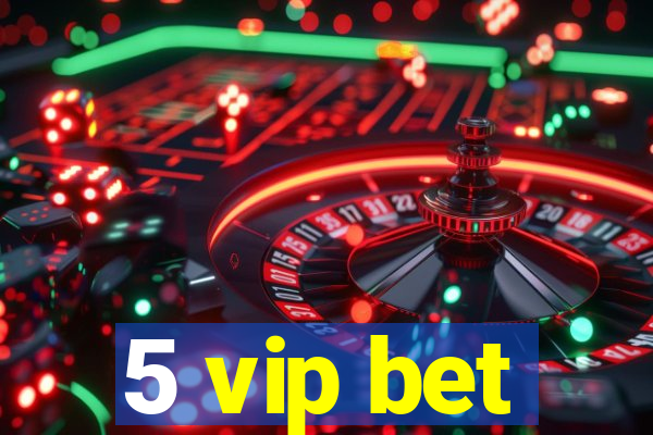 5 vip bet