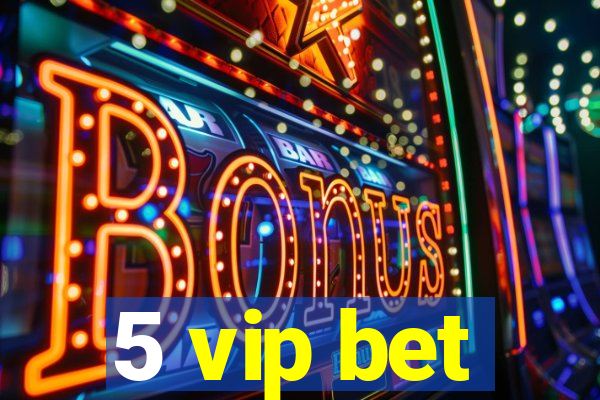 5 vip bet