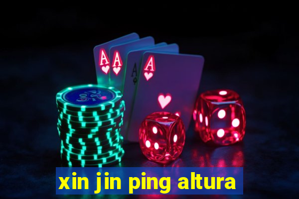 xin jin ping altura