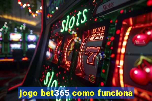 jogo bet365 como funciona