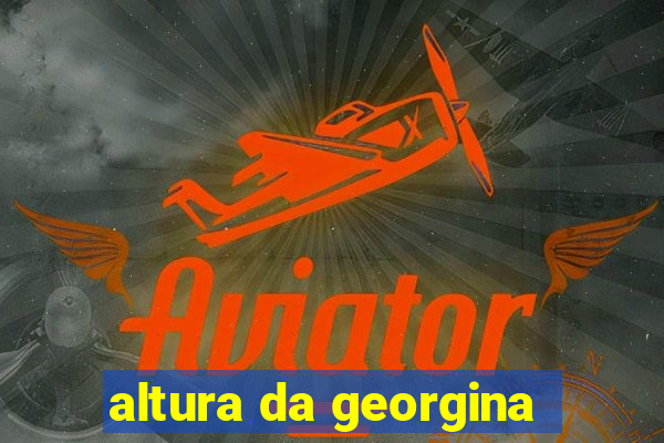 altura da georgina