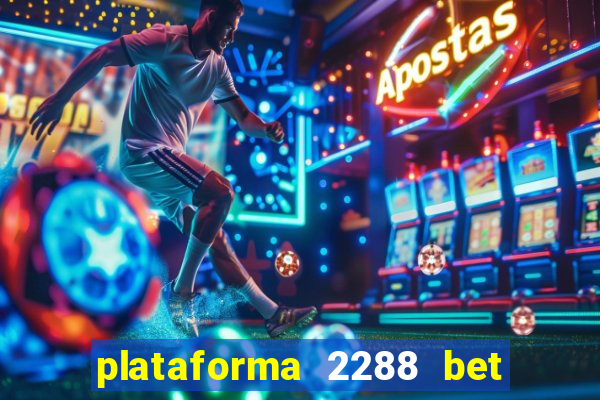 plataforma 2288 bet é confiável