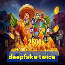 deepfake twice