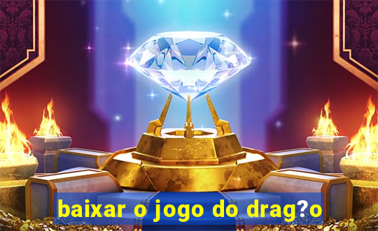 baixar o jogo do drag?o